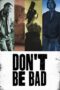 Watch Don’t Be Bad Streaming